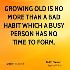 http://www.quotehd.com/imagequotes/authors75/andre-maurois-age-quotes-growing-old-is-no-more-than-a-bad-habit.jpg