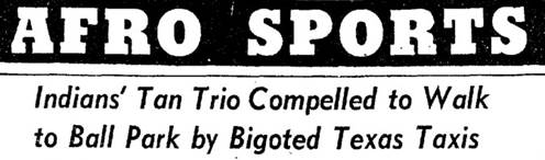 “Indians’ Tan Trio Compelled to Walk to Ball Park by Bigoted Texas Taxis,” Baltimore Afro-American, April 23, 1949