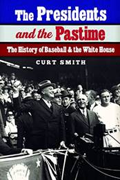 The Presidents and the Pastime: The History of Baseball and the White House by [Curt Smith]