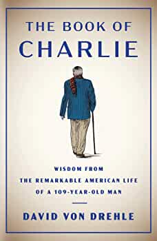 The Book of Charlie: Wisdom from the Remarkable American Life of a  109-Year-Old Man: Von Drehle, David: 9781476773926: Amazon.com: Books