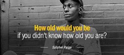 Satchel Paige quote: How old would you be if you didn't know how...