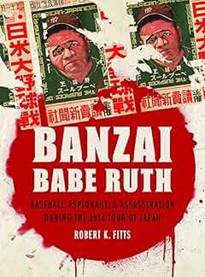 Banzai Babe Ruth: Baseball, Espionage, and Assassination during the 1934  Tour of Japan: Fitts, Robert K.: 9780803245815: Amazon.com: Books
